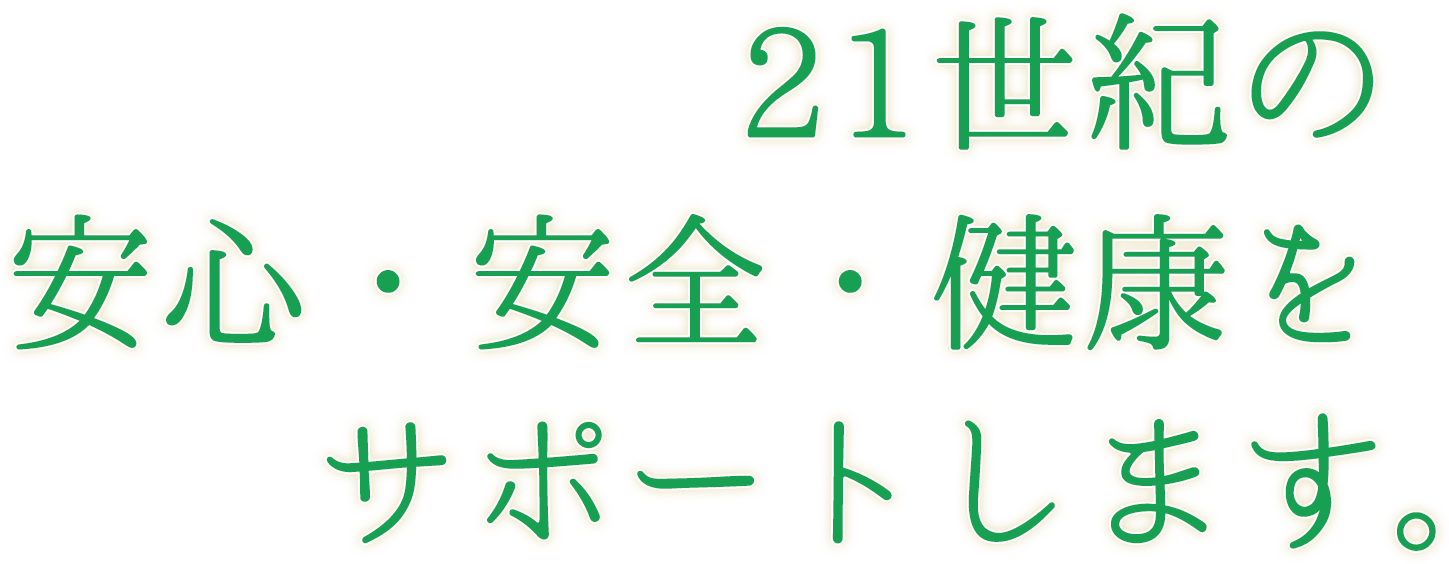 21世紀の安心・安全・健康をサポートします。